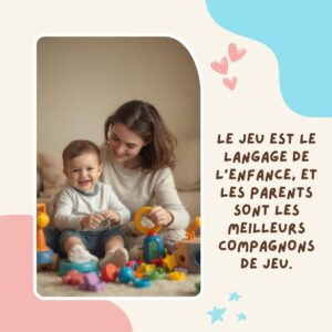 Une mère et son bébé jouent avec des jouets colorés sur le sol. Le texte français dit : « Le jeu est le langage de l'enfance, et les parents sont les meilleurs compagnons de jeu.