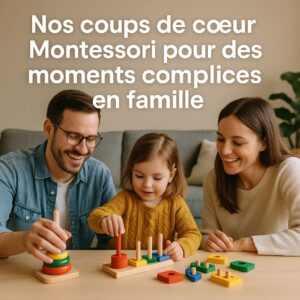 Un homme, une femme et une jeune fille jouent ensemble à une table avec des jouets en bois Montessori, en souriant, avec un texte en français au-dessus d'eux.